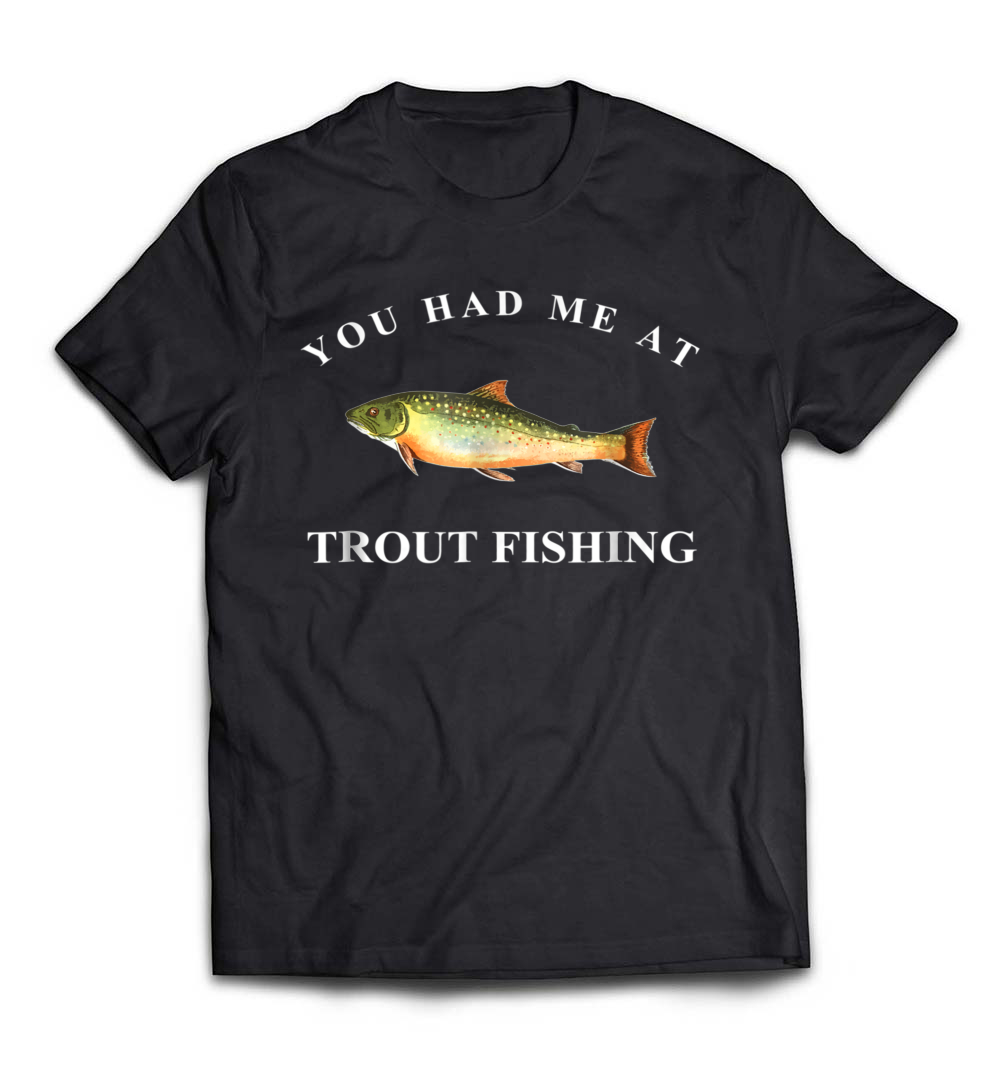 You Had Me At Trout Fishing T-Shirt: A Perfect Catch for Anglers